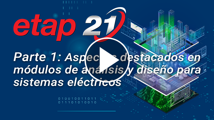 ETAP 21 - Aspectos destacados en módulos de análisis y diseño para sistemas eléctricos