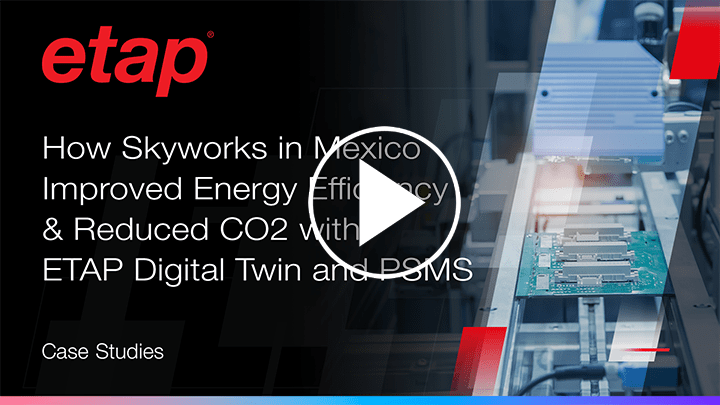 How Skyworks in Mexico Improved Energy Efficiency & Reduced CO2 with ETAP Digital Twin and PSMS