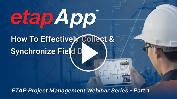 etapAPP - Effectively Collect & Synchronize Field Data - ETAP Project Management Webinar Series Part 1