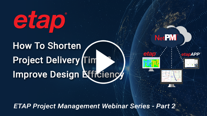 ETAP Project Management Webinar Series Part 2 - How To Shorten Project Delivery Time & Improve Design Efficiency