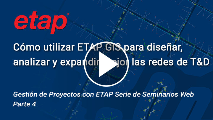 Parte 4 - ETAP GIS para diseñar, analizar y expandir redes de Transmisión y Distribución (T&D)